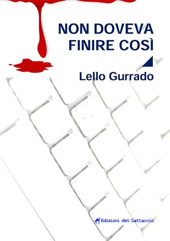 Non doveva finire così - Lello Gurrado - Libro Edizioni del Gattaccio 2017, Narrativa | Libraccio.it