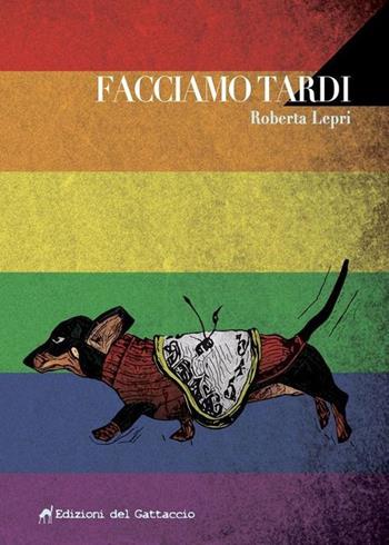 Facciamo tardi - Roberta Lepri - Libro Edizioni del Gattaccio 2018, Sdiario | Libraccio.it