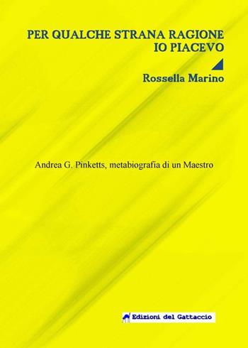 Per qualche strana ragione io piacevo. Andrea G. Pinketts, metabiografia di un maestro - Rossella Marino - Libro Edizioni del Gattaccio 2019, Narrativa | Libraccio.it