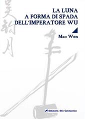 La luna a forma di spada dell'imperatore Wu. Testo cinese a fronte. Ediz. bilingue