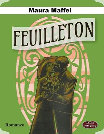 Feuilleton - Maura Maffei - Libro Edizioni della Goccia 2015, Giallo grano | Libraccio.it
