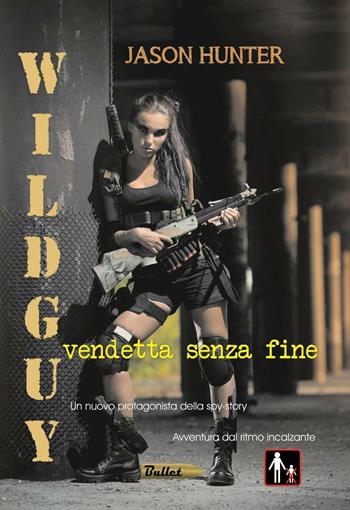 Wildguy. Vendetta senza fine - Jason Hunter - Libro Edizioni della Goccia 2016, Bullet | Libraccio.it