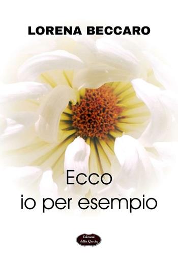Ecco io per esempio - Lorena Beccaro - Libro Edizioni della Goccia 2016, Giallo grano | Libraccio.it