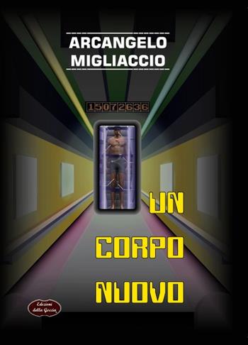 Un corpo nuovo - Arcangelo Migliaccio - Libro Edizioni della Goccia 2017, Giallo grano | Libraccio.it