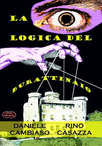 La logica del burattinaio - Daniele Cambiaso, Rino Casazza - Libro Edizioni della Goccia 2017, Nero inchiostro | Libraccio.it