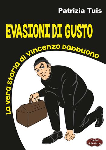 Evasioni di gusto. La vera storia di Vincenzo Dabbuono - Patrizia Tuis - Libro Edizioni della Goccia 2018, Nero inchiostro | Libraccio.it