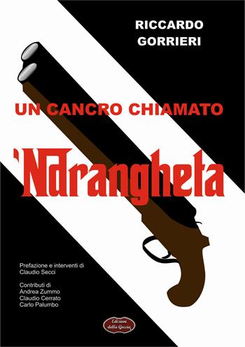 Un cancro chiamato 'ndrangheta. Analisi di una delle peggiori patologie del tessuto economico sociale - Riccardo Gorrieri - Libro Edizioni della Goccia 2018, Blu oltremare | Libraccio.it