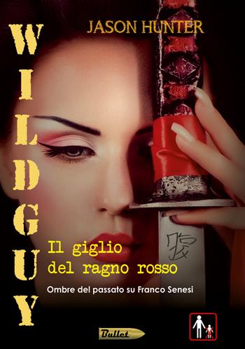 Wildguy. Il giglio del ragno rosso. Ombre del passato su Franco Senesi - Jason Hunter - Libro Edizioni della Goccia 2021, Bullet | Libraccio.it