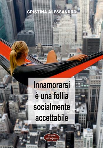 Innamorarsi è una follia socialmente accettabile - Cristina Alessandro - Libro Edizioni della Goccia 2018, Giallo grano | Libraccio.it