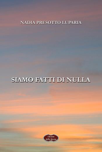 Siamo fatti di nulla - Nadia Presotto Luparia - Libro Edizioni della Goccia 2021, Giallo grano | Libraccio.it