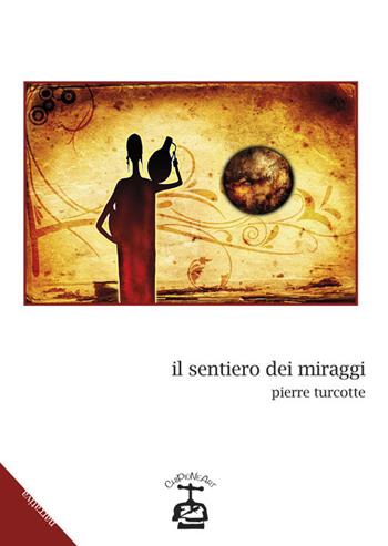 Il sentiero dei miraggi - Pierre Turcotte - Libro Chi Più Ne Art Edizioni 2017 | Libraccio.it