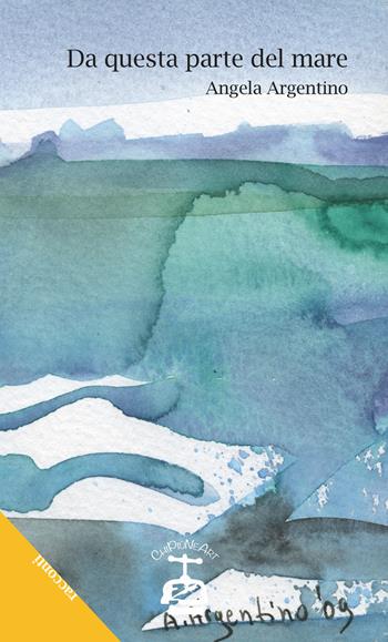Da questa parte del mare - Angela Argentino - Libro Chi Più Ne Art Edizioni 2017 | Libraccio.it