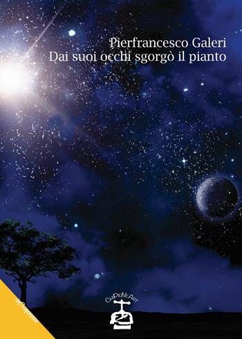 Dai suoi occhi sgorgò il pianto - Pierfrancesco Galeri - Libro Chi Più Ne Art Edizioni 2018 | Libraccio.it