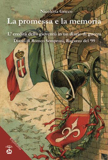 La promessa e la memoria. L'eredità della gioventù in un diario di guerra. Diario di Romeo Semproni, ragazzo del '99 - Nicoletta Grieco - Libro Chi Più Ne Art Edizioni 2019 | Libraccio.it
