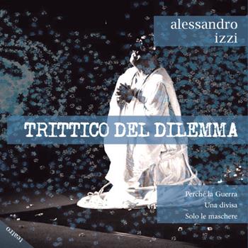 Trittico del dilemma - Alessandro Izzi - Libro Chi Più Ne Art Edizioni 2019 | Libraccio.it