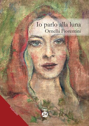Io parlo alla luna - Ornella Fiorentini - Libro Chi Più Ne Art Edizioni 2020 | Libraccio.it