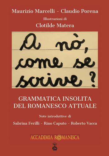A nò, come se scrive?. Grammatica insolita del romanesco attuale - Claudio Porena, Maurizio Marcelli - Libro Chi Più Ne Art Edizioni 2020 | Libraccio.it
