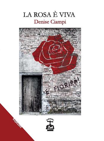 La rosa è viva - Denise Ciampi - Libro Chi Più Ne Art Edizioni 2021 | Libraccio.it