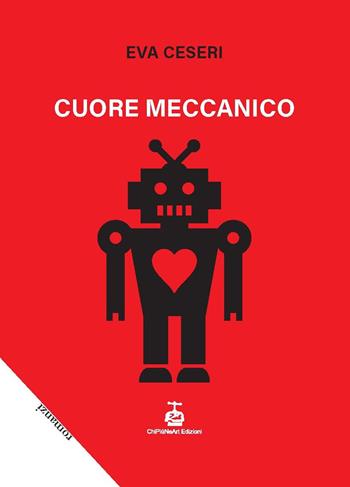 Cuore meccanico - Eva Ceseri - Libro Chi Più Ne Art Edizioni 2022 | Libraccio.it