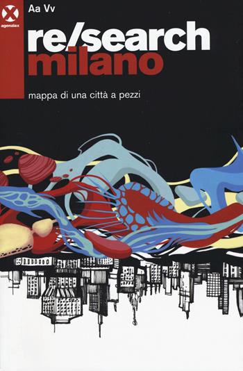Re/search Milano. Mappa di una città a pezzi  - Libro Agenzia X 2015 | Libraccio.it