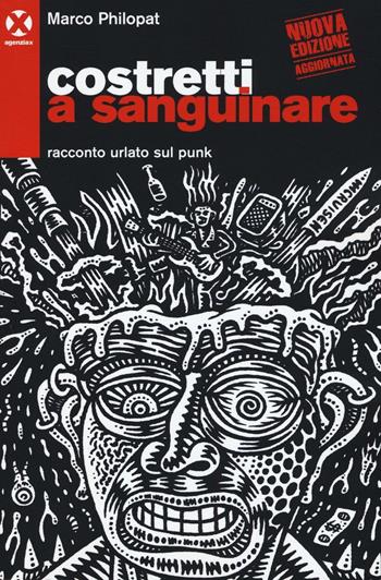 Costretti a sanguinare. Racconto urlato sul punk - Marco Philopat - Libro Agenzia X 2016 | Libraccio.it