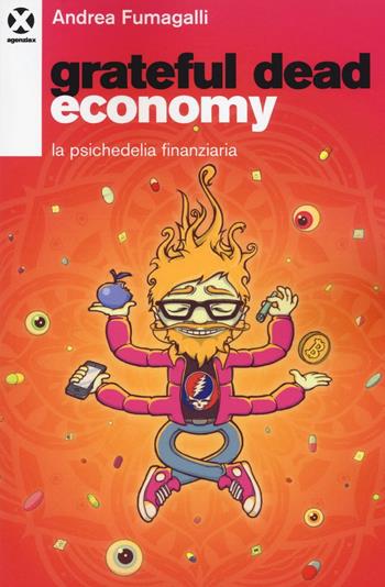 Grateful dead economy. La psichedelia finanziaria - Andrea Fumagalli - Libro Agenzia X 2016 | Libraccio.it