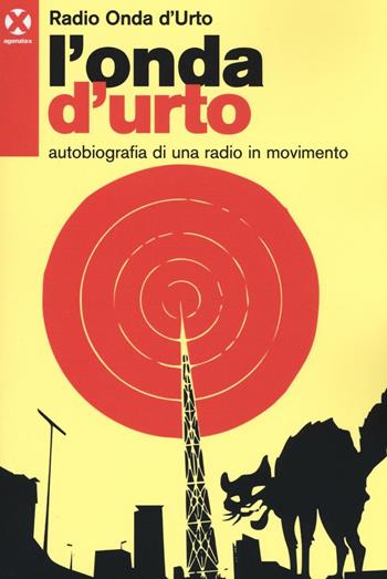 L'onda d'urto. Autobiografia di una radio in movimento - Radio Onda d'Urto - Libro Agenzia X 2016 | Libraccio.it