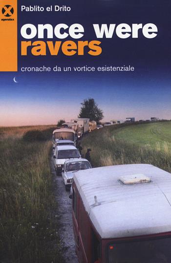 Once were ravers. Cronache da un vortice esistenziale - Pablito el Drito - Libro Agenzia X 2017 | Libraccio.it