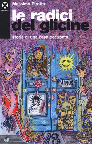 Le radici del glicine. Storia di una casa occupata - Massimo Pirotta - Libro Agenzia X 2017 | Libraccio.it