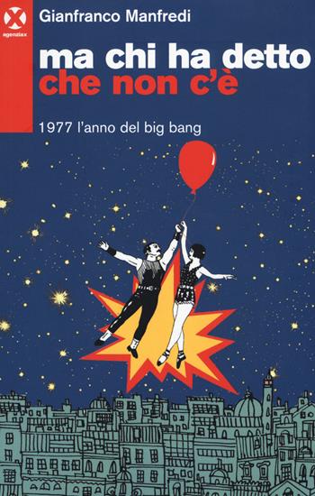 Ma chi ha detto che non c'è. 1977 l'anno del big bang - Gianfranco Manfredi - Libro Agenzia X 2017 | Libraccio.it