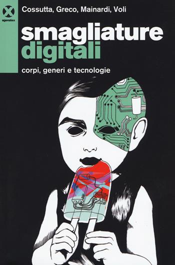 Smagliature digitali. Corpi, generi e tecnologie - Carlotta Cossutta, Valentina Greco, Arianna Mainardi - Libro Agenzia X 2018 | Libraccio.it