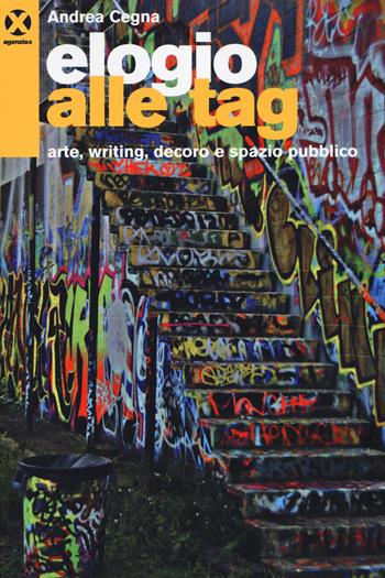 Elogio alle tag. Arte, writing, decoro e spazio pubblico  - Libro Agenzia X 2018 | Libraccio.it