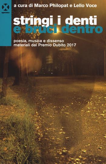 Stringi i denti e bruci dentro. Poesia, musica e dissenso. materiali dal premio Dubito 2017 - Marco Philopat, Lello Voce - Libro Agenzia X 2018 | Libraccio.it