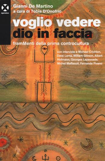 Voglio vedere Dio in faccia. FramMenti della prima controcultura - Gianni De Martino - Libro Agenzia X 2019 | Libraccio.it