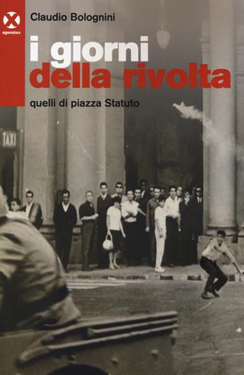 I giorni della rivolta. Quelli di piazza Statuto - Claudio Bolognini - Libro Agenzia X 2018 | Libraccio.it