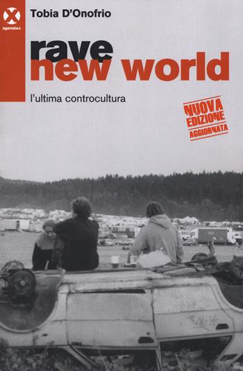 Rave new world. L'ultima controcultura - Tobia D'Onofrio - Libro Agenzia X 2018 | Libraccio.it