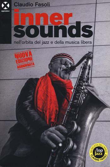Inner sounds nell'orbita del jazz e della musica libera - Claudio Fasoli - Libro Agenzia X 2019 | Libraccio.it