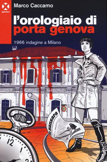 L' orologiaio di Porta Genova. 1966 indagine a Milano - Marco Caccamo - Libro Agenzia X 2019 | Libraccio.it