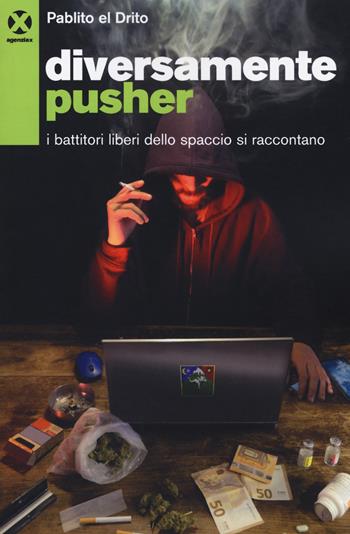 Diversamente pusher. I battitori liberi dello spaccio si raccontano - Pablito el Drito - Libro Agenzia X 2019 | Libraccio.it