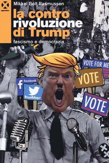 La controrivoluzione di Trump. Fascismo e democrazia - Mikkel Bolt Rasmussen - Libro Agenzia X 2019 | Libraccio.it
