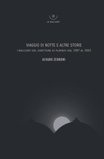 Viaggio di notte e altre storie. I racconti del direttore di Playboy dal 1987 al 2002 - Alvaro Zerboni - Libro Antonio Tombolini Editore 2017 | Libraccio.it