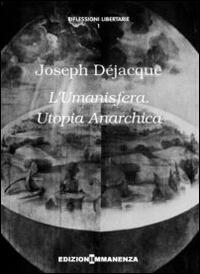 L' umanisfera. Utopia anarchica - Joseph Déjacque - Libro Edizioni Immanenza 2014 | Libraccio.it