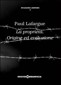 La proprietà. Origine ed evoluzione - Paul Lafargue - Libro Edizioni Immanenza 2014 | Libraccio.it