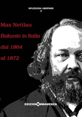 Bakunin in Italia dal 1864 al 1872 - Marx Nettlau - Libro Edizioni Immanenza 2014, Riflessioni libertarie | Libraccio.it