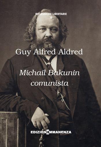 Michail Bakunin comunista - Guy A. Aldred - Libro Edizioni Immanenza 2015, Riflessioni libertarie | Libraccio.it