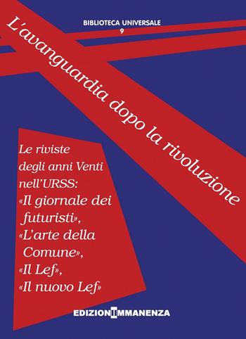 L'avanguardia dopo la rivoluzione. Le riviste degli anni Venti nell'URSS: «Il giornale dei futuristi», «L'arte della Comune», «Il Lef», «Il nuovo Lef» - Vladimir Majakovskij, Osip Brik, Nikolaij Punin - Libro Edizioni Immanenza 2016, Biblioteca universale | Libraccio.it