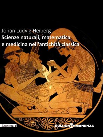 Scienze naturali, matematica e medicina nell'Antichità classica  - Libro Edizioni Immanenza 2017 | Libraccio.it