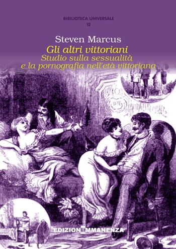 Gli altri vittoriani. Studio sulla sessualità e la pornografia nell'età vittoriana - Steven Marcus - Libro Edizioni Immanenza 2017, Biblioteca universale | Libraccio.it
