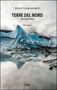 Terre del Nord. Caccia mortale - Enrico Scognamiglio - Libro Porto Seguro 2014 | Libraccio.it