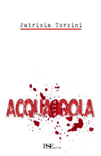 Acqua alla gola - Patrizia Torsini - Libro Porto Seguro 2015 | Libraccio.it